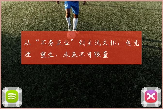 从“不务正业”到主流文化,电竞涅槃重生,未来不可限量