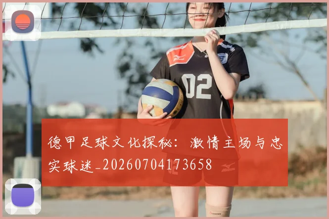 德甲足球文化探秘:激情主场与忠实球迷_20260704173658